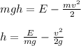 mgh=E-\frac{mv^2}{2}\\\\h=\frac{E}{mg}-\frac{v^2}{2g}