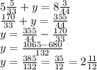 5 \frac{5}{33} + y = 8 \frac{3}{44} \\ \frac{170}{33} + y = \frac{355}{44} \\ y = \frac{355}{44} - \frac{170}{33} \\ y = \frac{1065 - 680}{132} \\ y = \frac{385}{132} = \frac{35}{12} = 2 \frac{11}{12}