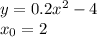 y = 0.2 {x}^{2} - 4 \\ x_0 = 2