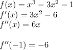 f (x)= {x}^{ 3} - 3 {x}^{2} - 1 \\ f'(x)= 3 {x}^{2} - 6 \\ f''(x) = 6x \\ \\ f''( - 1) = - 6