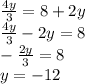 \frac{4y}{3} = 8 + 2y \\ \frac{4y}{3} - 2y = 8 \\ - \frac{2y}{3} = 8 \\ y = - 12