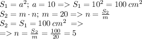 S_1 = a^2; \: a = 10 = S_1=10^2=100\: cm^2\\ \: S_2 = m\cdot{n} ;\: m=20 = n = \frac{S_2}{m} \\ S_2 = S_1= 100\: cm^2 \: = \\ \: = n= \frac{S_2}{m} = \frac{100}{20} = 5