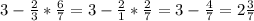 3-\frac{2}{3} *\frac{6}{7} =3-\frac{2}{1} *\frac{2}{7} =3-\frac{4}{7} =2\frac{3}{7}