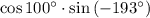 \cos100\textdegree \cdot \sin\left(-193\textdegree\right)