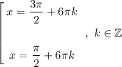 $\left[ \begin{gathered}x = \dfrac{3\pi}{2} + 6\pi k\\\\x = \dfrac{\pi}{2} + 6\pi k\end{gathered}\ \ ,\ k\in\mathbb{Z}