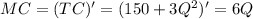 MC = (TC)' = (150+3Q^{2} )' = 6Q