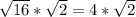 \sqrt{16}*\sqrt{2} = 4*\sqrt{2}