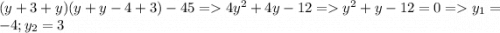 (y+3+y)(y+y-4+3)-45=4y^2+4y-12 = y^2+y-12=0=y_1=-4 ;y_2=3