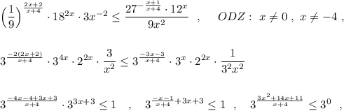 \Big(\dfrac{1}{9}\Big)^{\frac{2x+2}{x+4}}\cdot 18^{2x}\cdot 3x^{-2}\leq \dfrac{27^{-\frac{x+1}{x+4}}\cdot 12^{x}}{9x^2}\ \ ,\ \ \ \ ODZ:\ x\ne 0\ ,\ x\ne -4\ ,\\\\\\3^{\frac{-2(2x+2)}{x+4}}\cdot 3^{4x}\cdot 2^{2x}\cdot \dfrac{3}{x^2}\leq 3^{\frac{-3x-3}{x+4}}\cdot 3^{x}\cdot 2^{2x}\cdot \dfrac{1}{3^2x^2}\\\\\\3^{\frac{-4x-4+3x+3}{x+4}}\cdot 3^{3x+3}\leq 1\ \ \ ,\ \ \ 3^{\frac{-x-1}{x+4}+3x+3}\leq 1\ \ ,\ \ \ 3^{\frac{3x^2+14x+11}{x+4}}\leq 3^0\ \ ,