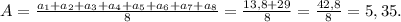 A= \frac{a_{1} +a_{2}+ a_{3}+a_{4} +a_{5} +a_{6}+ a_{7} +a_{8}}{8}=\frac{13,8+29}{8}=\frac{42,8}{8}=5,35.