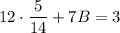 12\cdot\dfrac{5}{14} +7B=3