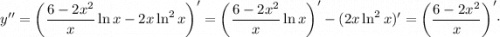 y''=\bigg (\dfrac{6-2x^{2}}{x}\ln x-2x\ln^{2}x \bigg )'=\bigg (\dfrac{6-2x^{2}}{x}\ln x \bigg )'-(2x\ln^{2}x)'=\bigg (\dfrac{6-2x^{2}}{x} \bigg )' \cdot