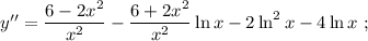 y''=\dfrac{6-2x^{2}}{x^{2}}-\dfrac{6+2x^{2}}{x^{2}}\ln x-2\ln^{2}x-4\ln x \ ;