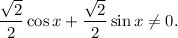 \dfrac{\sqrt{2}}{2} \cos x + \dfrac{\sqrt{2}}{2} \sin x \neq 0.