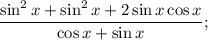 \dfrac{\sin^{2}x + \sin^{2}x + 2\sin x\cos x}{\cos x + \sin x};