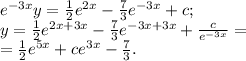 e^{-3x} y = \frac 12 e^{2x} - \frac 73 e^{-3x} + c;\\y = \frac 12 e^{2x + 3x} - \frac 73 e^{-3x + 3x} + \frac{c}{e^{-3x}} =\\=\frac 12 e^{5x} + ce^{3x} - \frac 73.