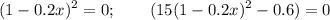 \displaystyle (1-0.2x)^2=0;\qquad (15(1-0.2x)^2-0.6)=0