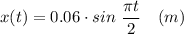 x(t) = 0.06\cdot sin~\dfrac{\pi t}{2}~~~(m)