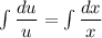 \int\dfrac{du}{u} =\int\dfrac{dx}{x}