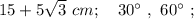 15+5\sqrt{3} \ cm; \quad 30^{\circ} \ , \ 60^{\circ} \ ;