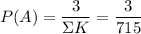 P(A)=\dfrac{3}{\Sigma K} =\dfrac{3}{715}