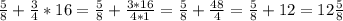 \frac{5}{8}+\frac{3}{4}*16=\frac{5}{8}+\frac{3*16}{4*1}=\frac{5}{8} +\frac{48}{4} =\frac{5}{8}+12=12\frac{5}{8}