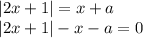 |2x+1|=x+a\\|2x+1|-x-a=0