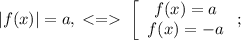 |f(x)|=a,\;\;\left[\begin{array}{c}f(x)=a\\f(x)=-a\end{array}\right;