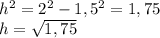 h^2 = 2^2 - 1,5^2 =1,75\\h = \sqrt{1,75}