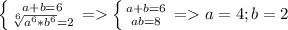 \left \{ {{a+b=6} \atop {\sqrt[6]{a^6*b^6} =2}} \right. =\left \{ {{a+b=6} \atop {ab=8}} \right. =a=4 ; b=2