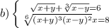 b)\left \{ {{\sqrt{x+y}+\sqrt[3]{x-y} =6} \atop {\sqrt[6]{(x+y)^3(x-y)^2} x=8}} \right.