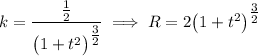 k=\dfrac{\tfrac{1}{2}}{\big(1+t^2\big)^{\tfrac{3}{2}}}\implies R=2\big(1+t^2\big)^{\tfrac{3}{2}}