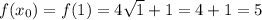 f(x_0)=f(1)=4\sqrt{1} +1=4+1=5