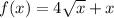 f(x)=4\sqrt{x} +x