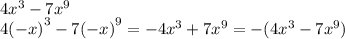 4 {x}^{3} - 7 {x}^{9} \\ 4 {( - x)}^{3} - 7 {( - x)}^{9} = - 4 {x}^{3} + 7 {x}^{9} = - (4 {x}^{3} - 7 {x}^{9})