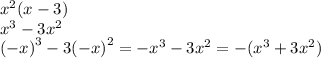 {x}^{2} (x - 3) \\ {x}^{3} - 3{x}^{2} \\ {( - x)}^{3} - 3{( - x)}^{2} = - {x}^{3} - 3{x}^{2} = - ( {x}^{3} + 3{x}^{2})