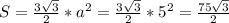 S=\frac{3\sqrt{3} }{2}*a^{2} =\frac{3\sqrt{3} }{2}* 5^{2}=\frac{75\sqrt{3} }{2}