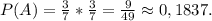 P(A)=\frac{3}{7}*\frac{3}{7} =\frac{9}{49}\approx0,1837.