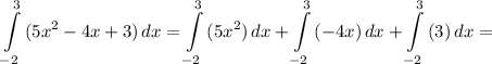 \displaystyle \int\limits^3_{-2} {(5x^2-4x+3)} \, dx = \int\limits^3_{-2} {(5x^2)} \, dx + \int\limits^3_{-2} {(-4x)} \, dx + \int\limits^3_{-2} {(3)} \, dx =