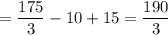 \displaystyle = \frac{175}{3} -10+15=\frac{190}{3}