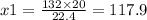 x1= \frac{132 \times 20}{22.4} = 117.9