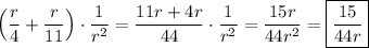 \Big(\dfrac{r}{4}+\dfrac{r}{11}\Big)\cdot\dfrac{1}{r^{2} }=\dfrac{11r+4r}{44}\cdot\dfrac{1}{r^{2} }=\dfrac{15r}{44r^{2} }=\boxed{\dfrac{15}{44r}}