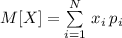 M[X]=\sum\limits_{i=1}^{N}\,{x_i\,p_i}