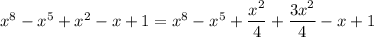 x^8-x^5+x^2-x+1=x^8-x^5+\dfrac{x^2}{4}+\dfrac{3x^2}{4}-x+1