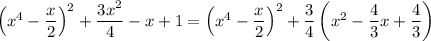 \left(x^4-\dfrac{x}{2}\right)^2+\dfrac{3x^2}{4}-x+1=\left(x^4-\dfrac{x}{2}\right)^2+\dfrac{3}{4}\left(x^2-\dfrac{4}{3}x+\dfrac{4}{3}\right)