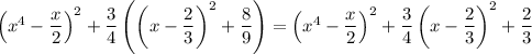 \left(x^4-\dfrac{x}{2}\right)^2+\dfrac{3}{4}\left(\left(x-\dfrac{2}{3}\right)^2+\dfrac{8}{9}\right)=\left(x^4-\dfrac{x}{2}\right)^2+\dfrac{3}{4}\left(x-\dfrac{2}{3}\right)^2+\dfrac{2}{3}