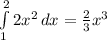 \int\limits^2_1 {2x^{2} } \, dx =\frac{2}{3} x^{3}