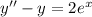 y''-y=2e^x