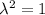 \lambda^2=1