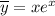 \overline{y}=xe^x